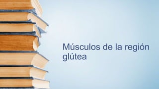 Músculos de la región
glútea
 