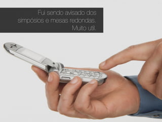 Fui sendo avisado dos
simpósios e mesas redondas.
                    Muito util.
 