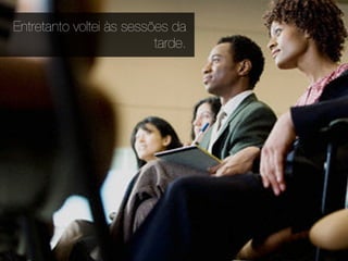 Entretanto voltei às sessões da
                          tarde.
 