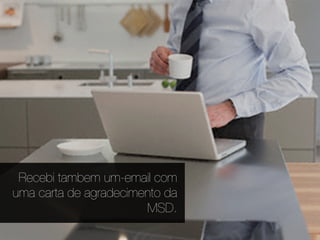 Recebi tambem um-email com
uma carta de agradecimento da
                       MSD.
 