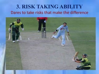 3. RISK TAKING ABILITY
Dares to take risks that make the difference

 