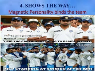4. SHOWS THE WAY…
Magnetic Personality binds the team

 