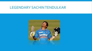 LEGENDARY SACHINTENDULKAR
 