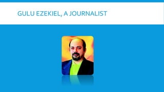 GULU EZEKIEL, A JOURNALIST
 