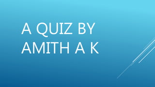 A QUIZ BY
AMITH A K
 