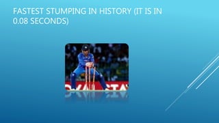 FASTEST STUMPING IN HISTORY (IT IS IN
0.08 SECONDS)
 