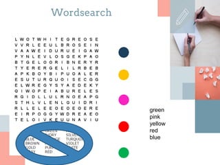 Wordsearch
green
pink
yellow
red
blue
 