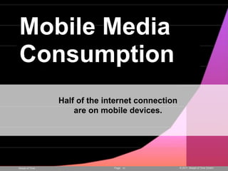 Mobile Media
Consumption
                Half of the internet connection
                    are on mobile devices.




Ah...