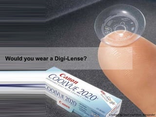 Would you wear a Digi-Lense?




  Ahead of Time          Page 21   Created by © 2010 Ahead of Time GmbH
                 ...