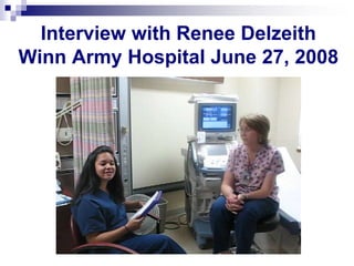 Interview with Renee Delzeith
Winn Army Hospital June 27, 2008
 