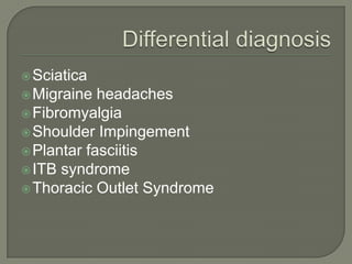 Sciatica
Migraine headaches
Fibromyalgia
Shoulder Impingement
Plantar fasciitis
ITB syndrome
Thoracic Outlet Syndrome
 