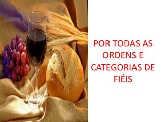 POR TODAS AS
  ORDENS E
CATEGORIAS DE
    FIÉIS
 