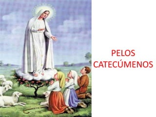 PELOS
CATECÚMENOS
 