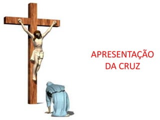 APRESENTAÇÃO
   DA CRUZ
 