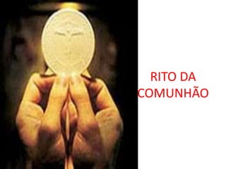 RITO DA
COMUNHÃO
 