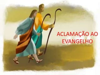 ACLAMAÇÃO AO
  EVANGELHO
 