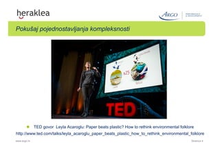 Pokušaj pojednostavljanja kompleksnosti
l  TED govor Leyla Acaroglu: Paper beats plastic? How to rethink environmental fo...