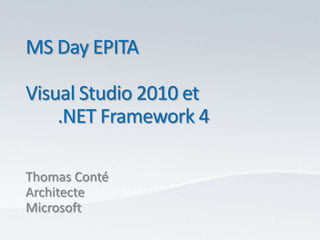 MS Day EPITA Visual Studio 2010 et 	.NET Framework 4 Thomas Conté Architecte Microsoft 