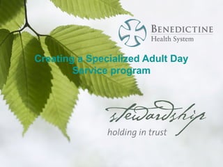 Creating a Specialized Adult Day
Service program
 