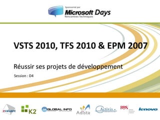 VSTS 2010, TFS 2010 & EPM 2007,[object Object],Réussir ses projets de développement,[object Object],Session : D4,[object Object]