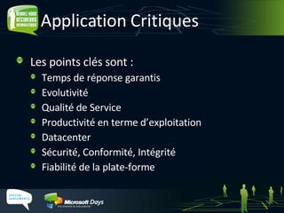 Application Critiques Les points clés sont :  Temps de réponse garantis Evolutivité Qualité de Service Productivité en terme d’exploitation Datacenter Sécurité, Conformité, Intégrité Fiabilité de la plate-forme 