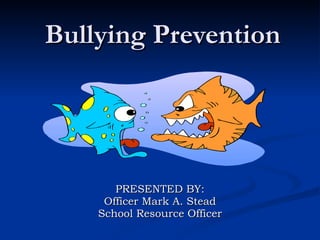 Bullying Prevention PRESENTED BY: Officer Mark A. Stead School Resource Officer 