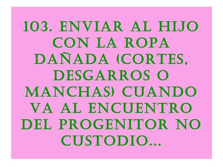 108. No permitirque al hijo se le    realicen evaluaciones   mÃ©dicas o psicolÃ³gicas, salvo que Ã©l o    ella estÃ©   presente. 