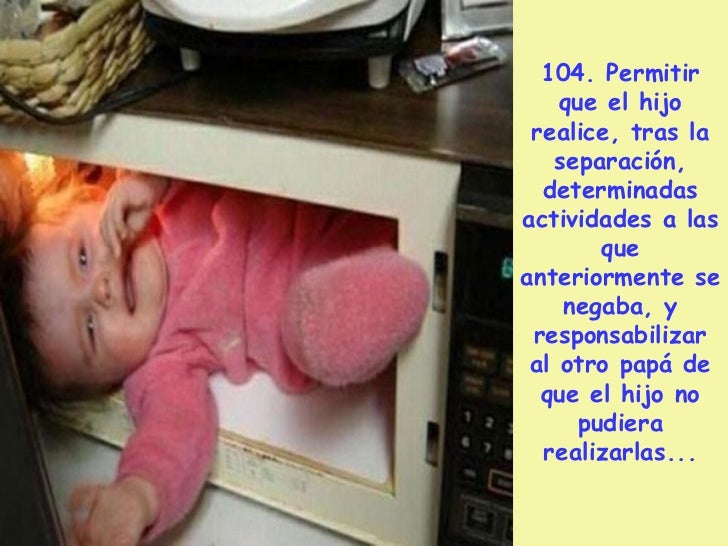 109. Decirle alhijo que vino a  este mundo   pese a la oposiciÃ³n delotro progenitor,y que su papÃ¡  se opuso al embarazo, y...