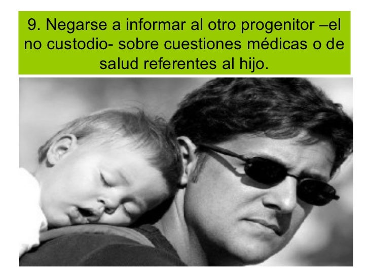 9. Negarse a informar al otro progenitor âelno custodio- sobre cuestiones mÃ©dicas o de          salud referentes al hijo. 