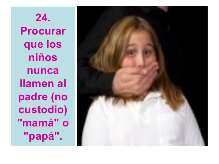 24. Procurar  que los   niÃ±os  nuncallamen alpadre (nocustodio)"mamÃ¡" o "papÃ¡". 