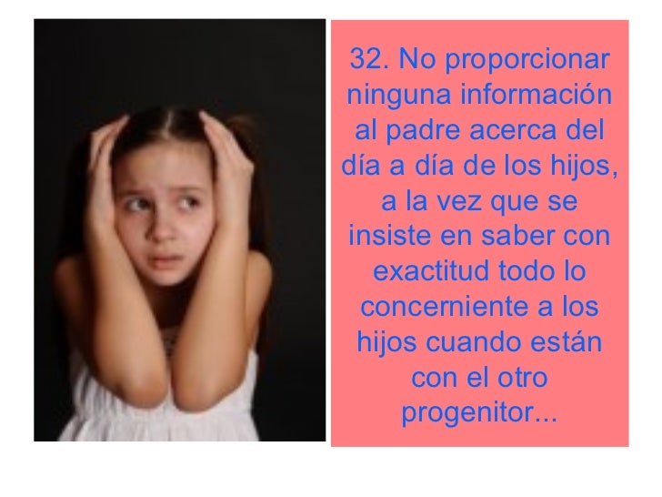 32. No proporcionarninguna informaciÃ³n al padre acerca deldÃ­a a dÃ­a de los hijos,   a la vez que seinsiste en saber con   ...