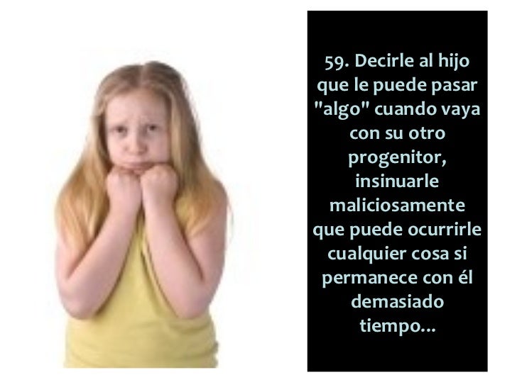 62. Negarle al hijo cualquier   peticiÃ³n que haga de pasar   mÃ¡s tiempo  con su papÃ¡, sea cual sea el     motivo, eincluso...