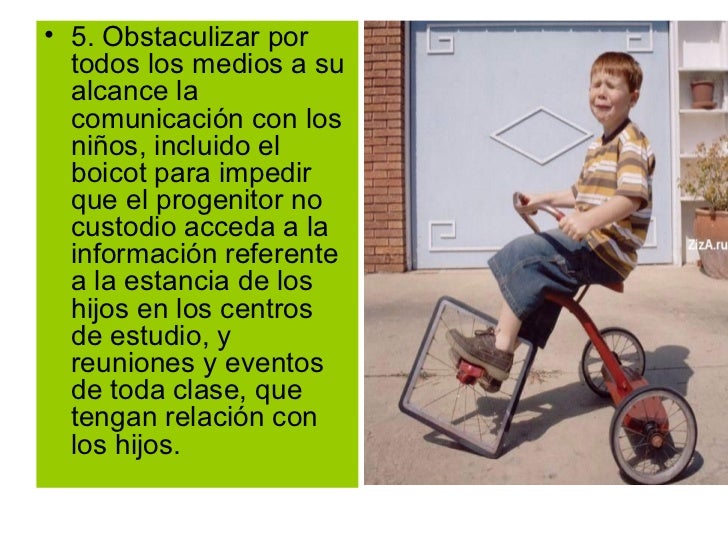 â¢ 5. Obstaculizar por  todos los medios a su  alcance la  comunicaciÃ³n con los  niÃ±os, incluido el  boicot para impedir  q...