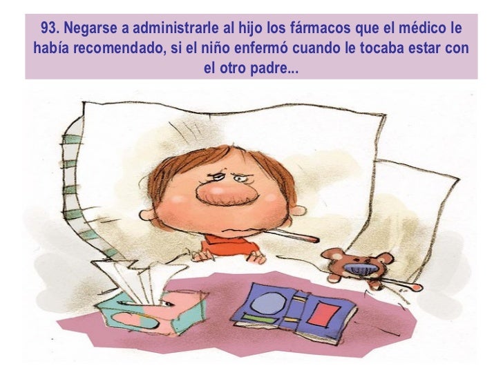 98. Insinuarle al   hijo de forma maliciosa, que si sigue yendo consu otro padre, los hijos de la nueva    relaciÃ³n, o lan...