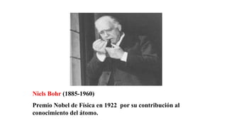 Niels Bohr (1885-1960)
Premio Nobel de Física en 1922 por su contribución al
conocimiento del átomo.
 