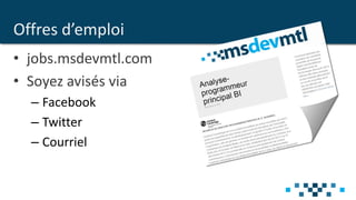 Offres d’emploi
• jobs.msdevmtl.com
• Soyez avisés via
– Facebook
– Twitter
– Courriel
 