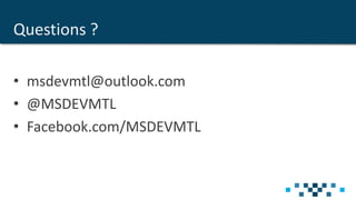 Questions ?
• msdevmtl@outlook.com
• @MSDEVMTL
• Facebook.com/MSDEVMTL
 