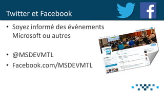Twitter et Facebook
• Soyez informé des événements
Microsoft ou autres
• @MSDEVMTL
• Facebook.com/MSDEVMTL
 