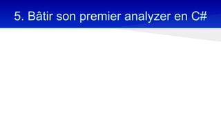 5. Bâtir son premier analyzer en C#
 