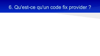 6. Qu'est-ce qu'un code fix provider ?
 