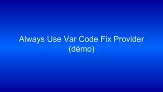 Always Use Var Code Fix Provider
(démo)
 