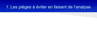 7. Les pièges à éviter en faisant de l’analyse
 