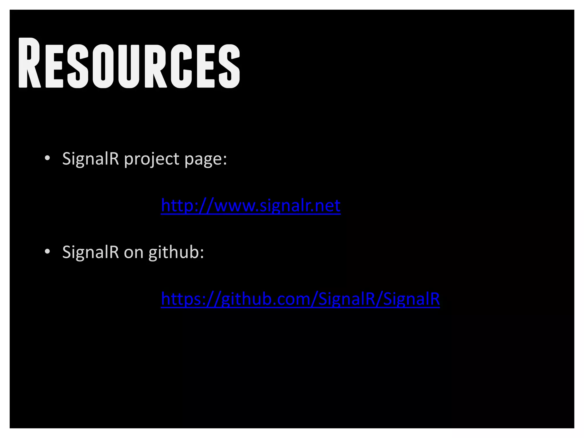 Resources
 • SignalR project page:

               http://www.signalr.net

 • SignalR on github:

               https://github.com/SignalR/SignalR
 