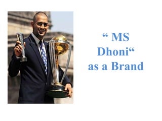 “ MS
Dhoni“
as a Brand
 