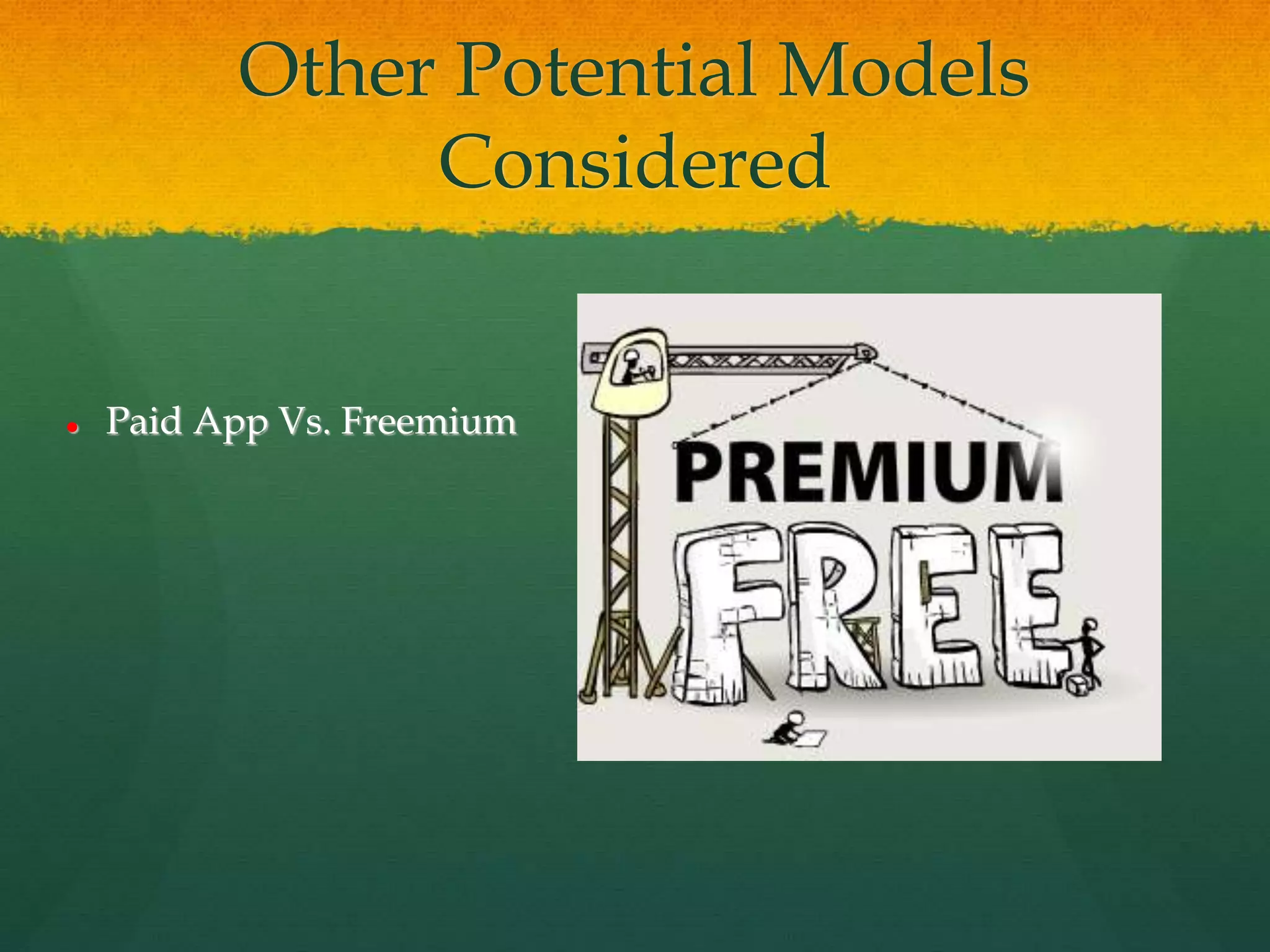 Other Potential Models
Considered
 Paid App Vs. Freemium
 