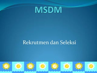 MSDM,[object Object],RekrutmendanSeleksi,[object Object]