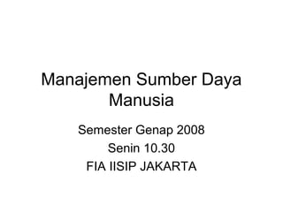 Manajemen Sumber Daya
       Manusia
   Semester Genap 2008
        Senin 10.30
    FIA IISIP JAKARTA
 