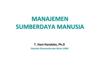 MANAJEMEN
SUMBERDAYA MANUSIA
T. Hani Handoko, Ph.D
Fakultas Ekonomika dan Bisnis UGM
 