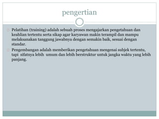 pengertian 
Pelatihan (training) adalah sebuah proses mengajarkan pengetahuan dan 
keahlian tertentu serta sikap agar kary...