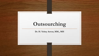 Outsourching
Dr. H. Yohny Anwar, MM., MH
 